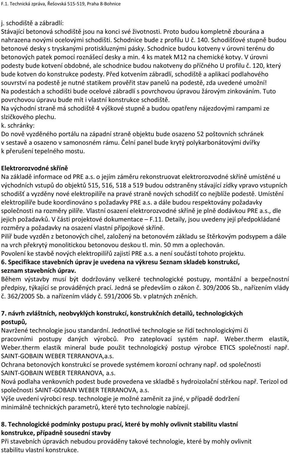 V úrovni podesty bude kotvení obdobné, ale schodnice budou nakotveny do příčného U profilu č. 120, který bude kotven do konstrukce podesty.