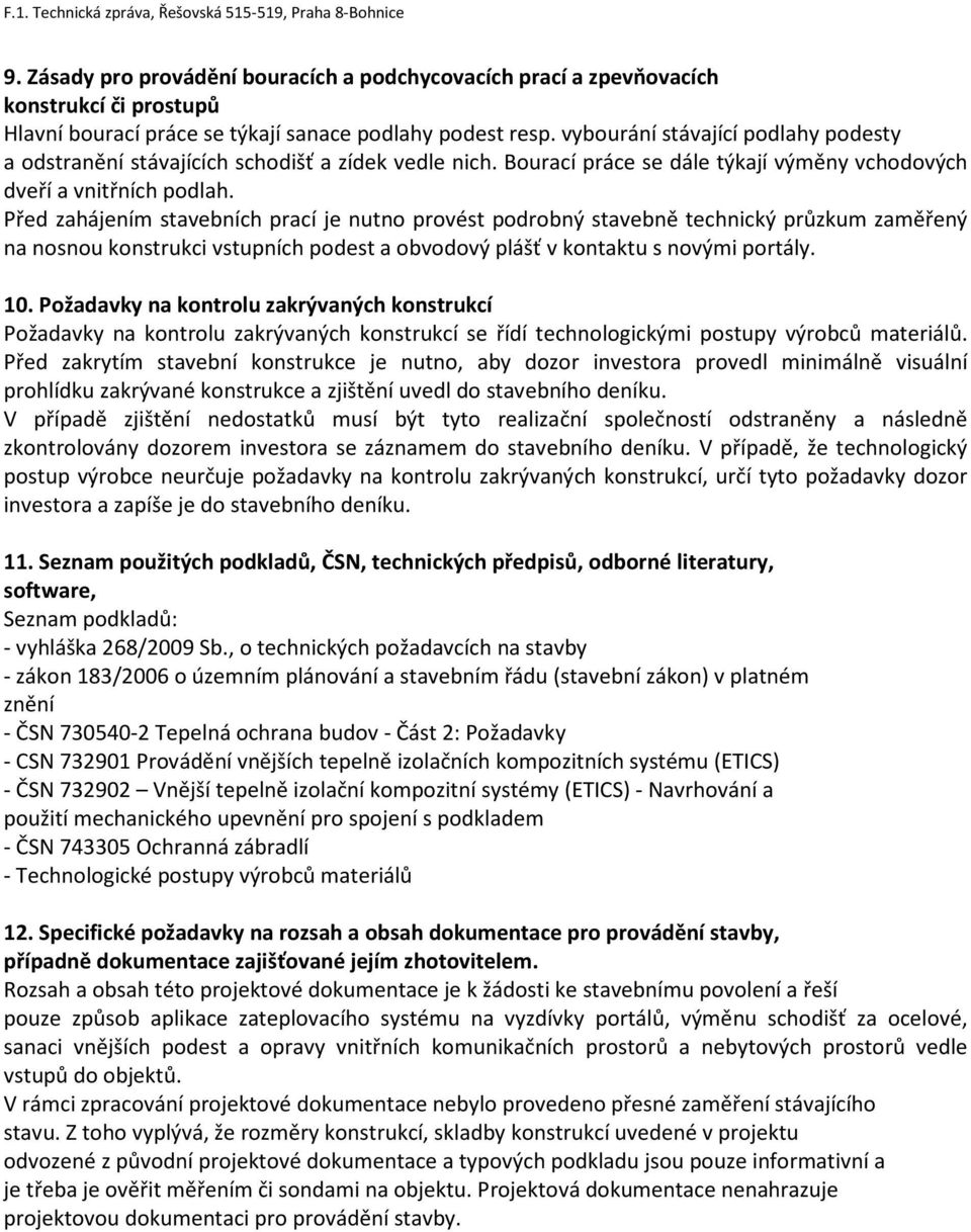 Před zahájením stavebních prací je nutno provést podrobný stavebně technický průzkum zaměřený na nosnou konstrukci vstupních podest a obvodový plášť v kontaktu s novými portály. 10.