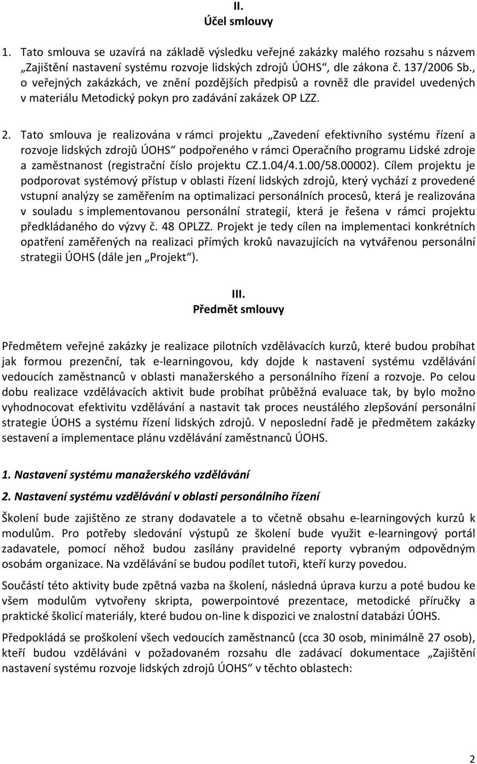 Tato smlouva je realizována v rámci projektu Zavedení efektivního systému řízení a rozvoje lidských zdrojů ÚOHS podpořeného v rámci Operačního programu Lidské zdroje a zaměstnanost (registrační číslo