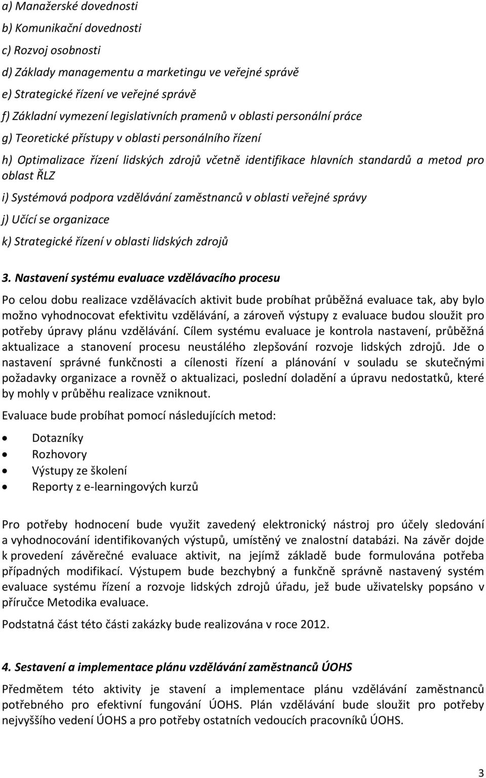 ŘLZ i) Systémová podpora vzdělávání zaměstnanců v oblasti veřejné správy j) Učící se organizace k) Strategické řízení v oblasti lidských zdrojů 3.