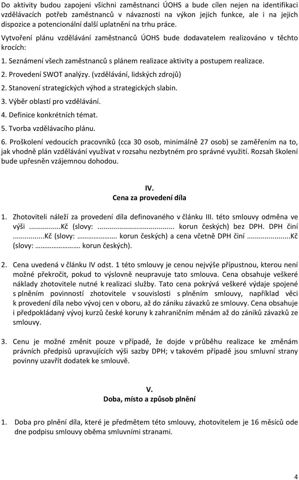 Seznámení všech zaměstnanců s plánem realizace aktivity a postupem realizace. 2. Provedení SWOT analýzy. (vzdělávání, lidských zdrojů) 2. Stanovení strategických výhod a strategických slabin. 3.