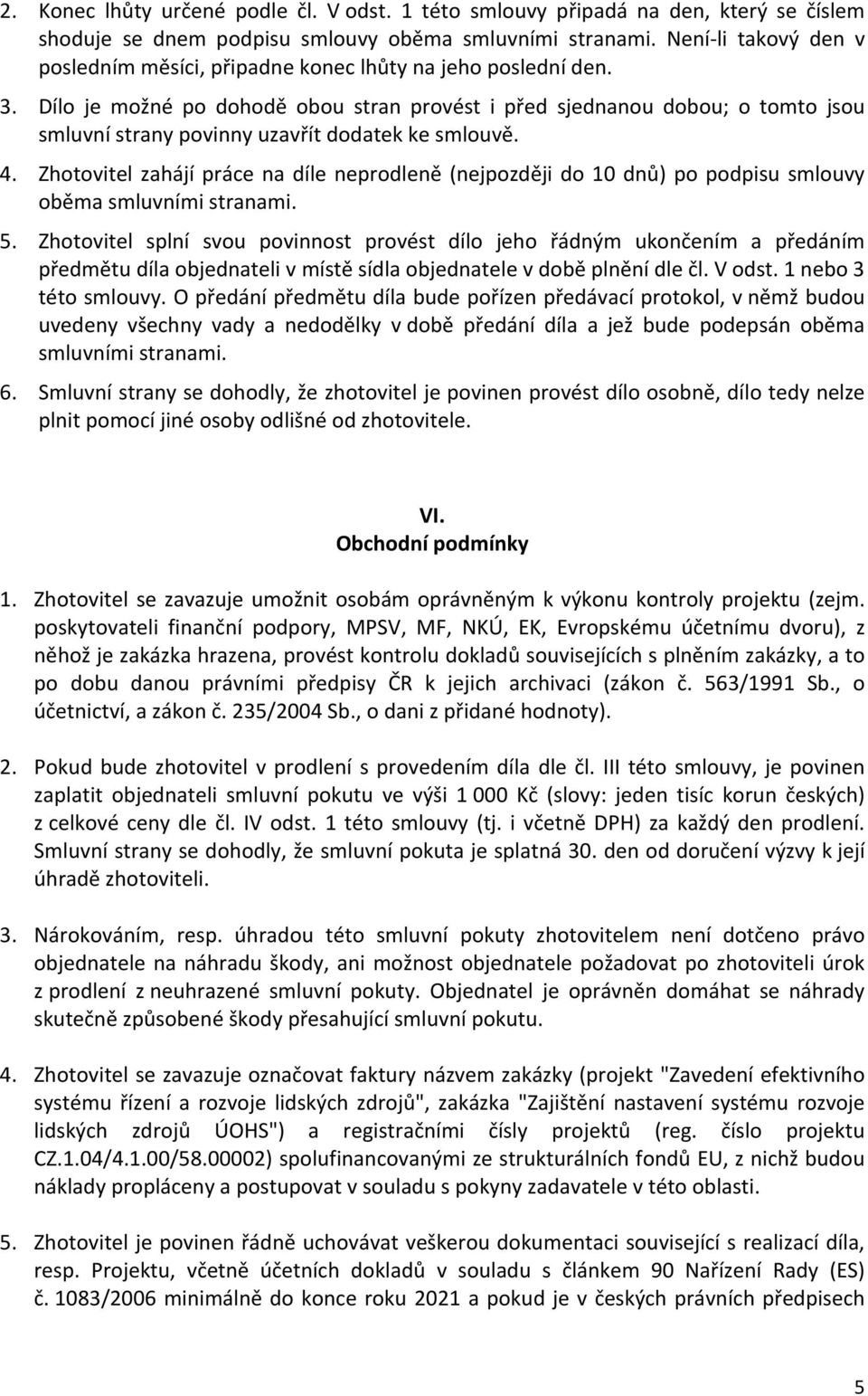 Dílo je možné po dohodě obou stran provést i před sjednanou dobou; o tomto jsou smluvní strany povinny uzavřít dodatek ke smlouvě. 4.