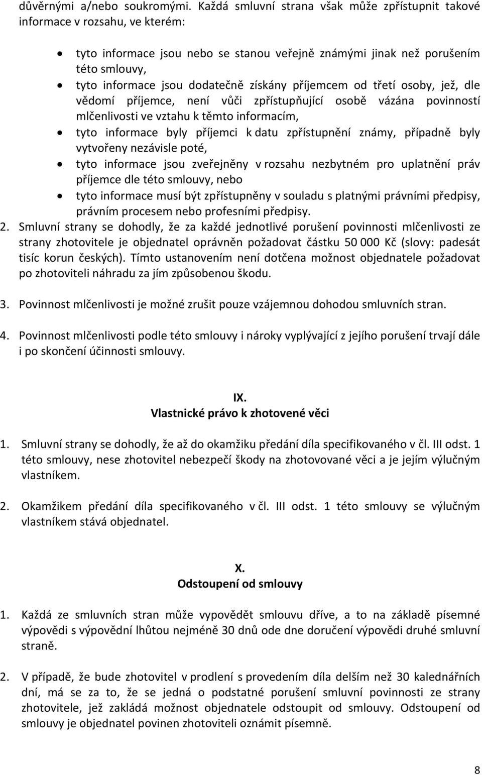 získány příjemcem od třetí osoby, jež, dle vědomí příjemce, není vůči zpřístupňující osobě vázána povinností mlčenlivosti ve vztahu k těmto informacím, tyto informace byly příjemci k datu