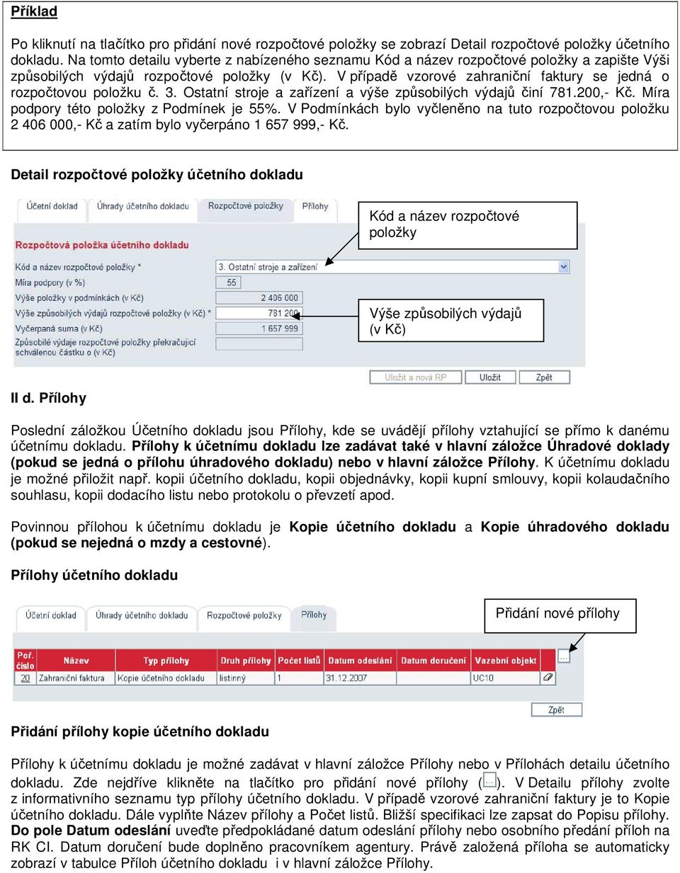 V případě vzorové zahraniční faktury se jedná o rozpočtovou položku č. 3. Ostatní stroje a zařízení a výše způsobilých výdajů činí 781.200,- Kč. Míra podpory této položky z Podmínek je 55%.