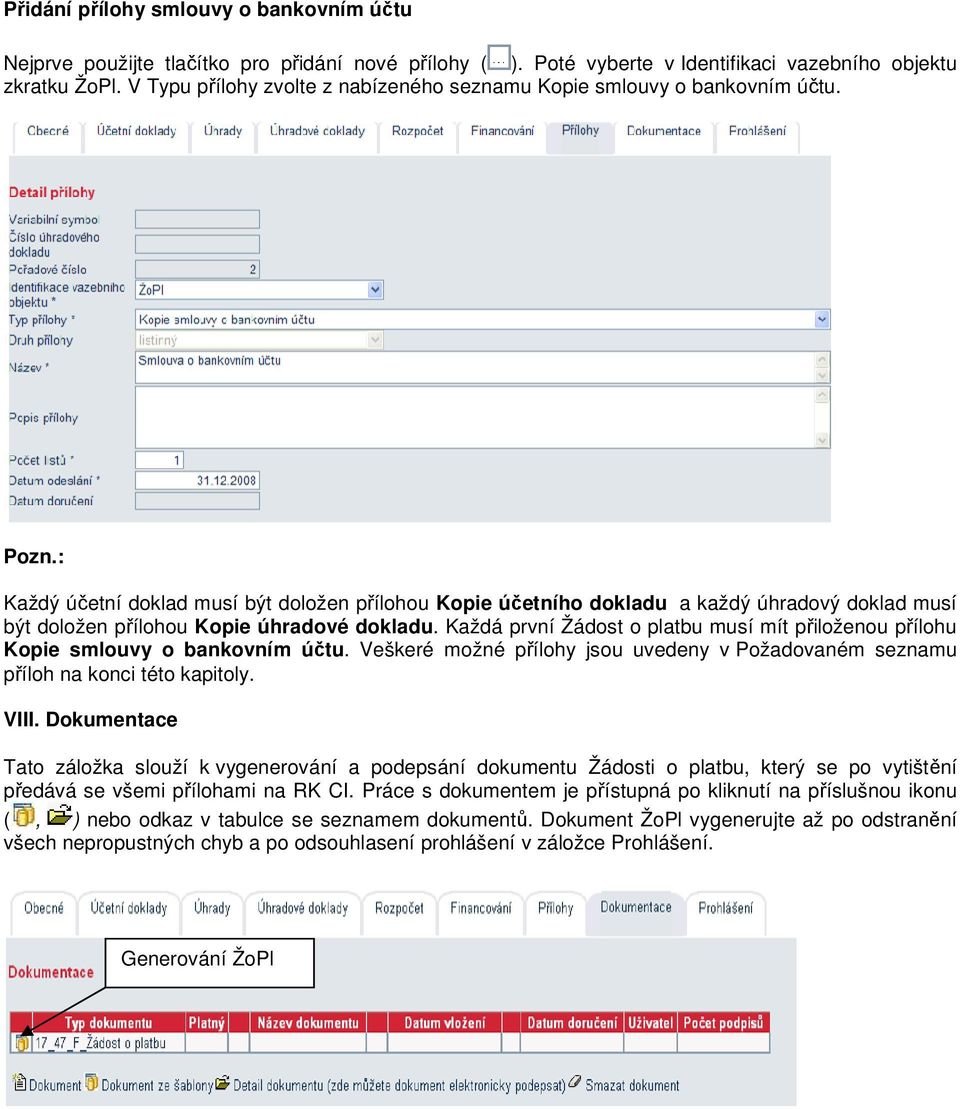 : Každý účetní doklad musí být doložen přílohou Kopie účetního dokladu a každý úhradový doklad musí být doložen přílohou Kopie úhradové dokladu.