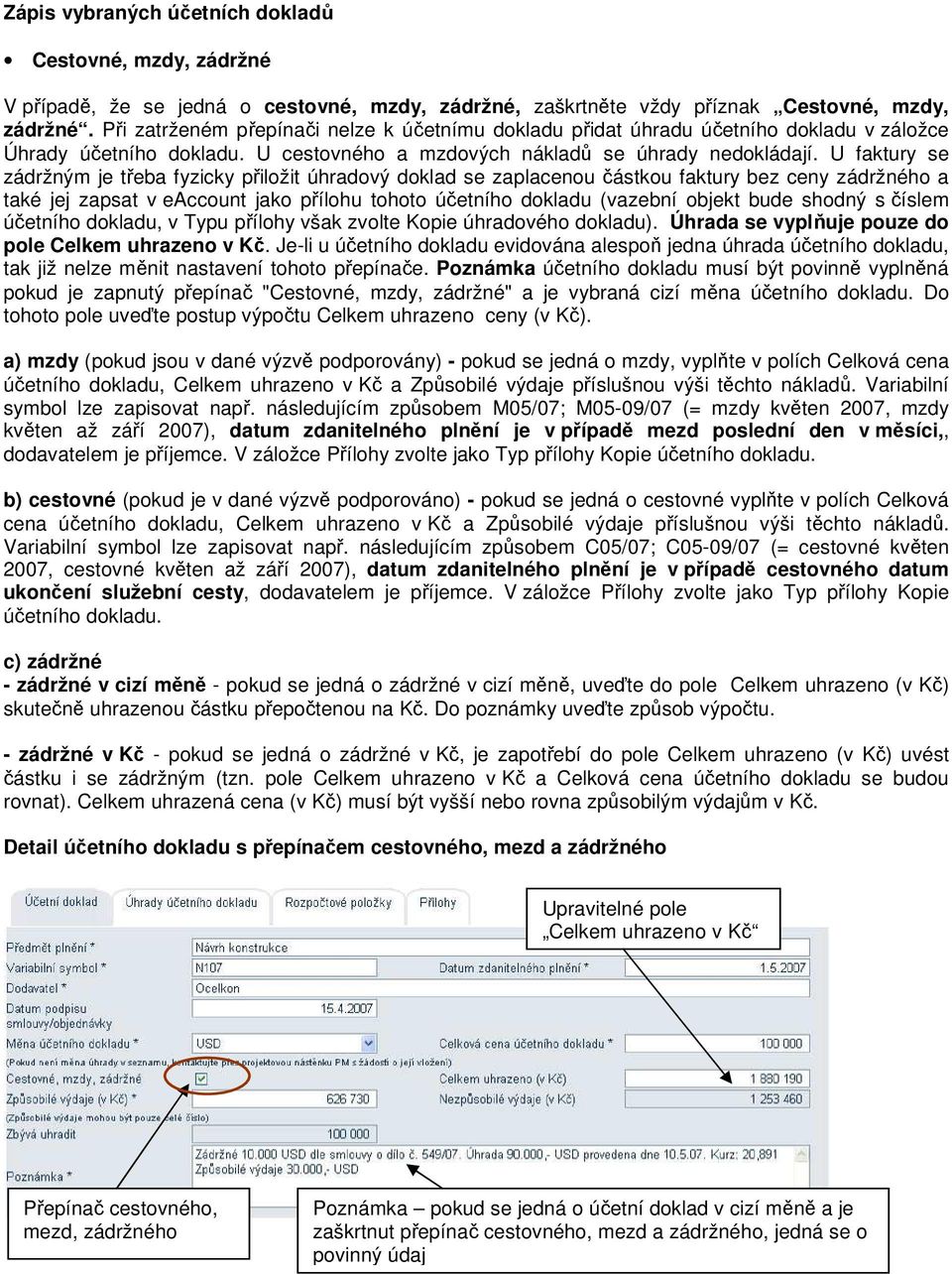 U faktury se zádržným je třeba fyzicky přiložit úhradový doklad se zaplacenou částkou faktury bez ceny zádržného a také jej zapsat v eaccount jako přílohu tohoto účetního dokladu (vazební objekt bude