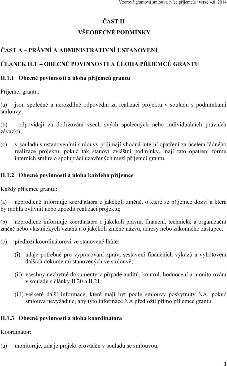 1 Obecné povinnosti a úloha příjemců grantu Příjemci grantu: (a) jsou společně a nerozdílně odpovědni za realizaci projektu v souladu s podmínkami smlouvy; (b) odpovídají za dodržování všech svých