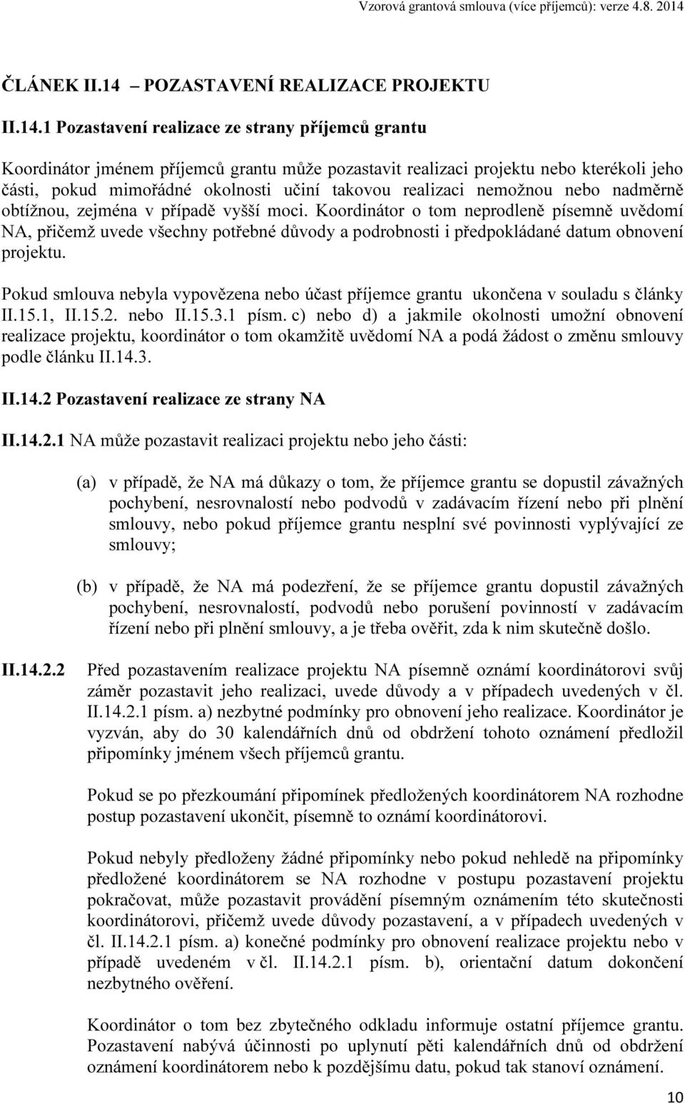 1 Pozastavení realizace ze strany příjemců grantu Koordinátor jménem příjemců grantu může pozastavit realizaci projektu nebo kterékoli jeho části, pokud mimořádné okolnosti učiní takovou realizaci