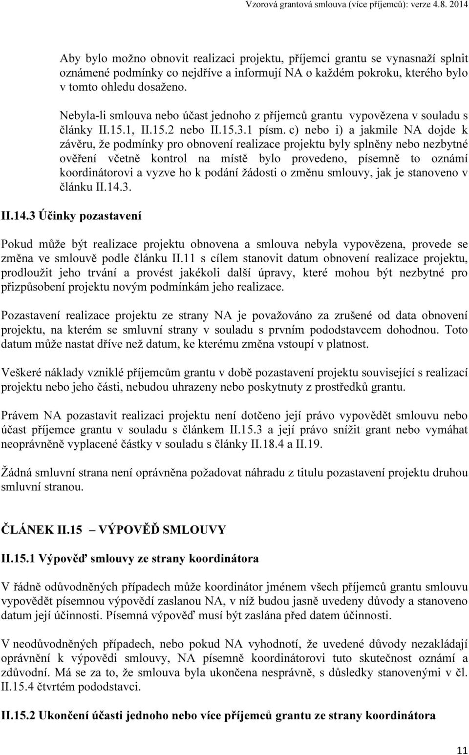 c) nebo i) a jakmile NA dojde k závěru, že podmínky pro obnovení realizace projektu byly splněny nebo nezbytné ověření včetně kontrol na místě bylo provedeno, písemně to oznámí koordinátorovi a vyzve