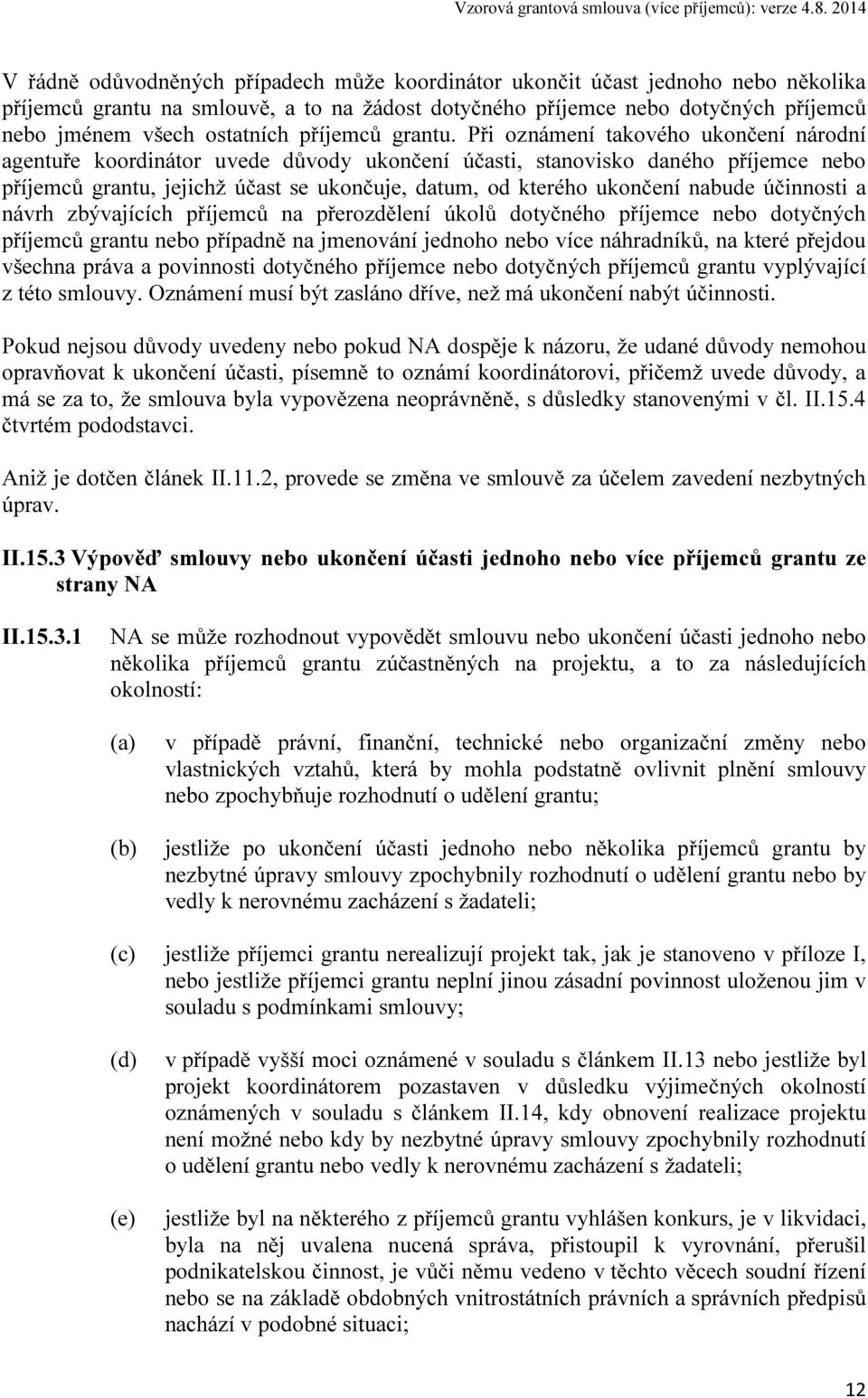 Při oznámení takového ukončení národní agentuře koordinátor uvede důvody ukončení účasti, stanovisko daného příjemce nebo příjemců grantu, jejichž účast se ukončuje, datum, od kterého ukončení nabude