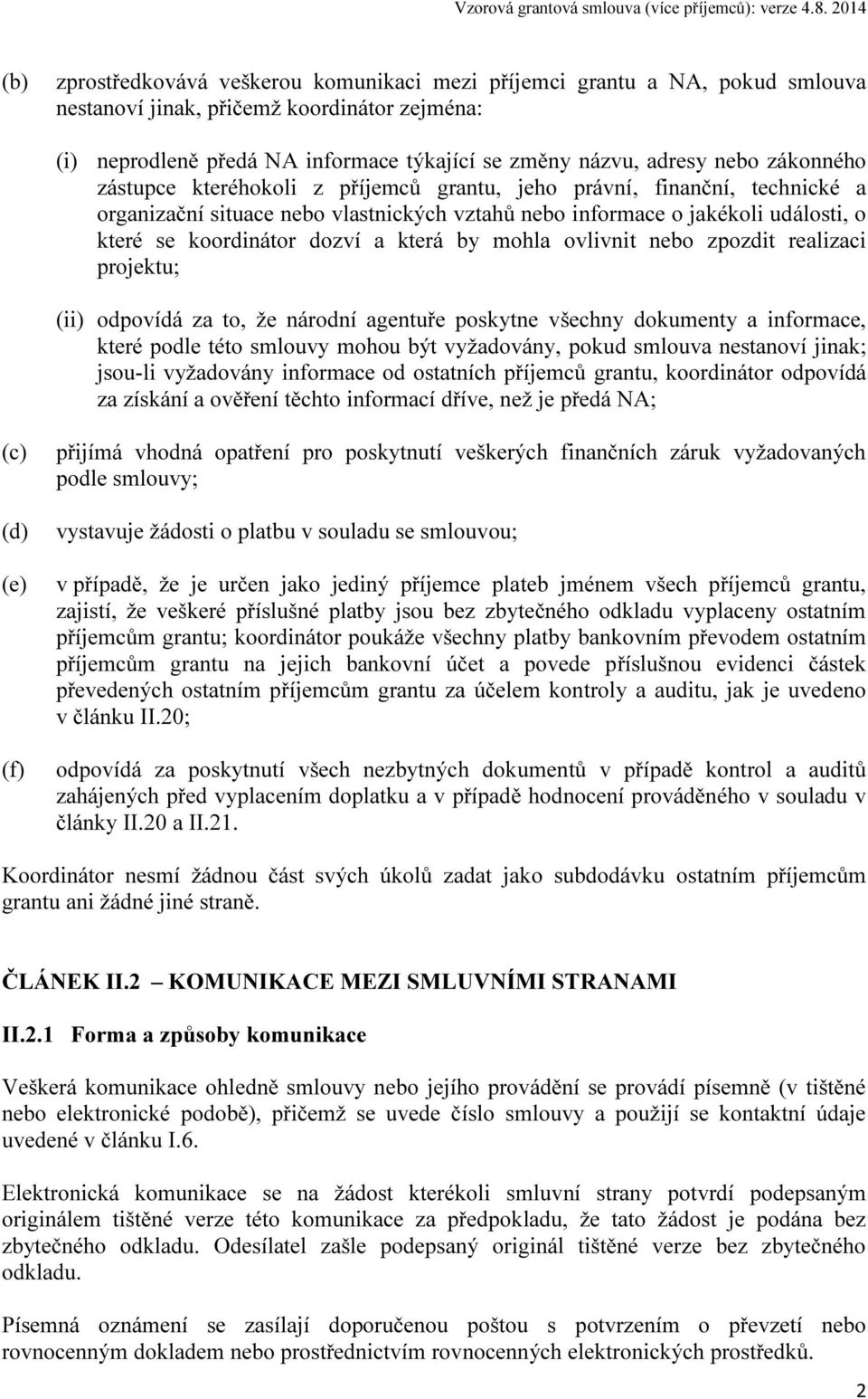 která by mohla ovlivnit nebo zpozdit realizaci projektu; (ii) odpovídá za to, že národní agentuře poskytne všechny dokumenty a informace, které podle této smlouvy mohou být vyžadovány, pokud smlouva