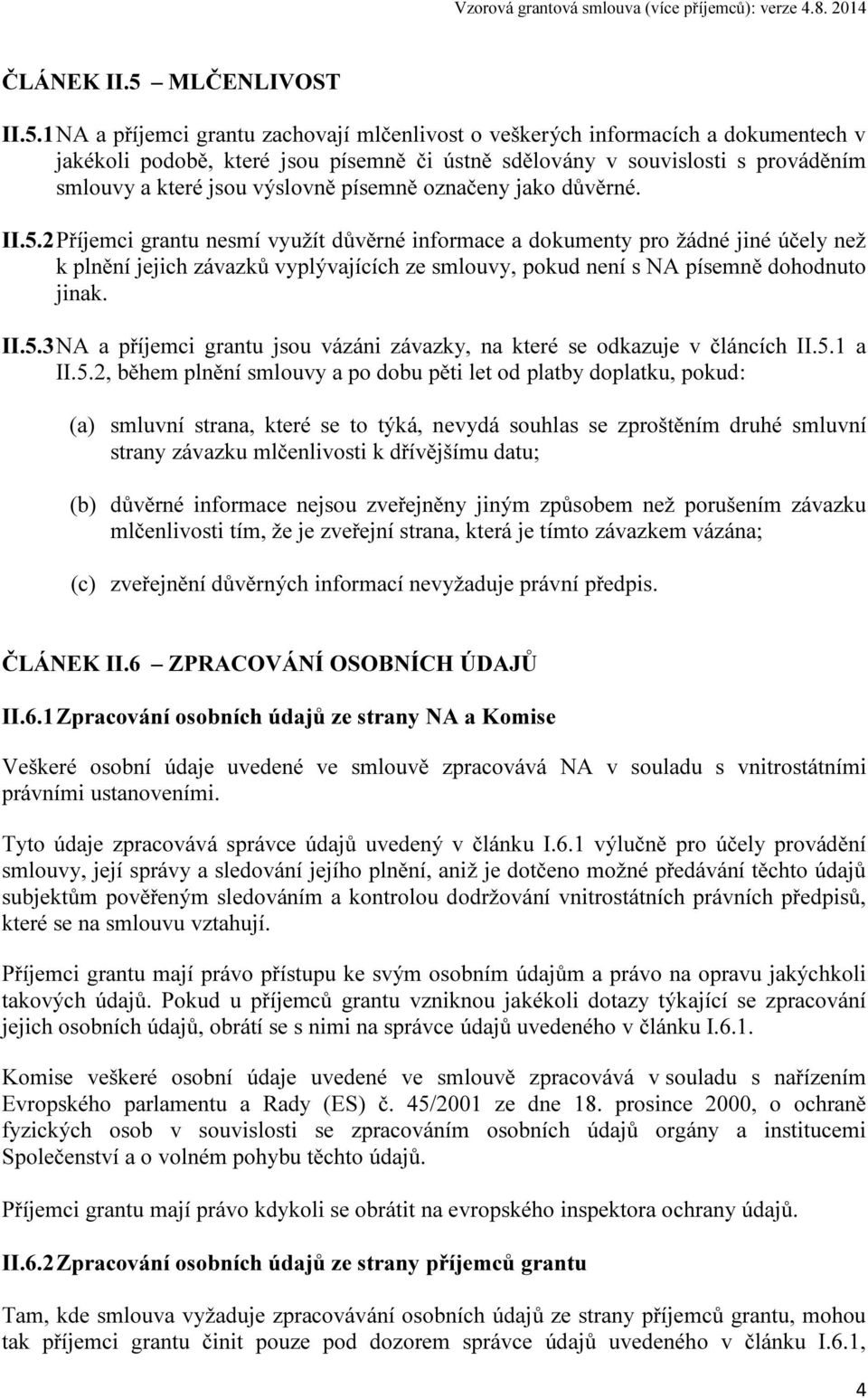 1 NA a příjemci grantu zachovají mlčenlivost o veškerých informacích a dokumentech v jakékoli podobě, které jsou písemně či ústně sdělovány v souvislosti s prováděním smlouvy a které jsou výslovně