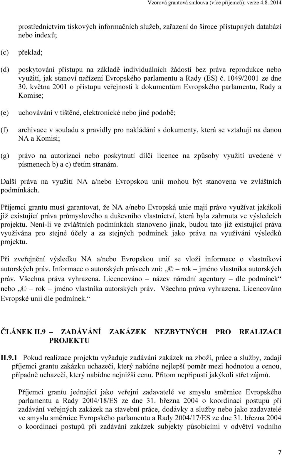 května 2001 o přístupu veřejnosti k dokumentům Evropského parlamentu, Rady a Komise; uchovávání v tištěné, elektronické nebo jiné podobě; archivace v souladu s pravidly pro nakládání s dokumenty,