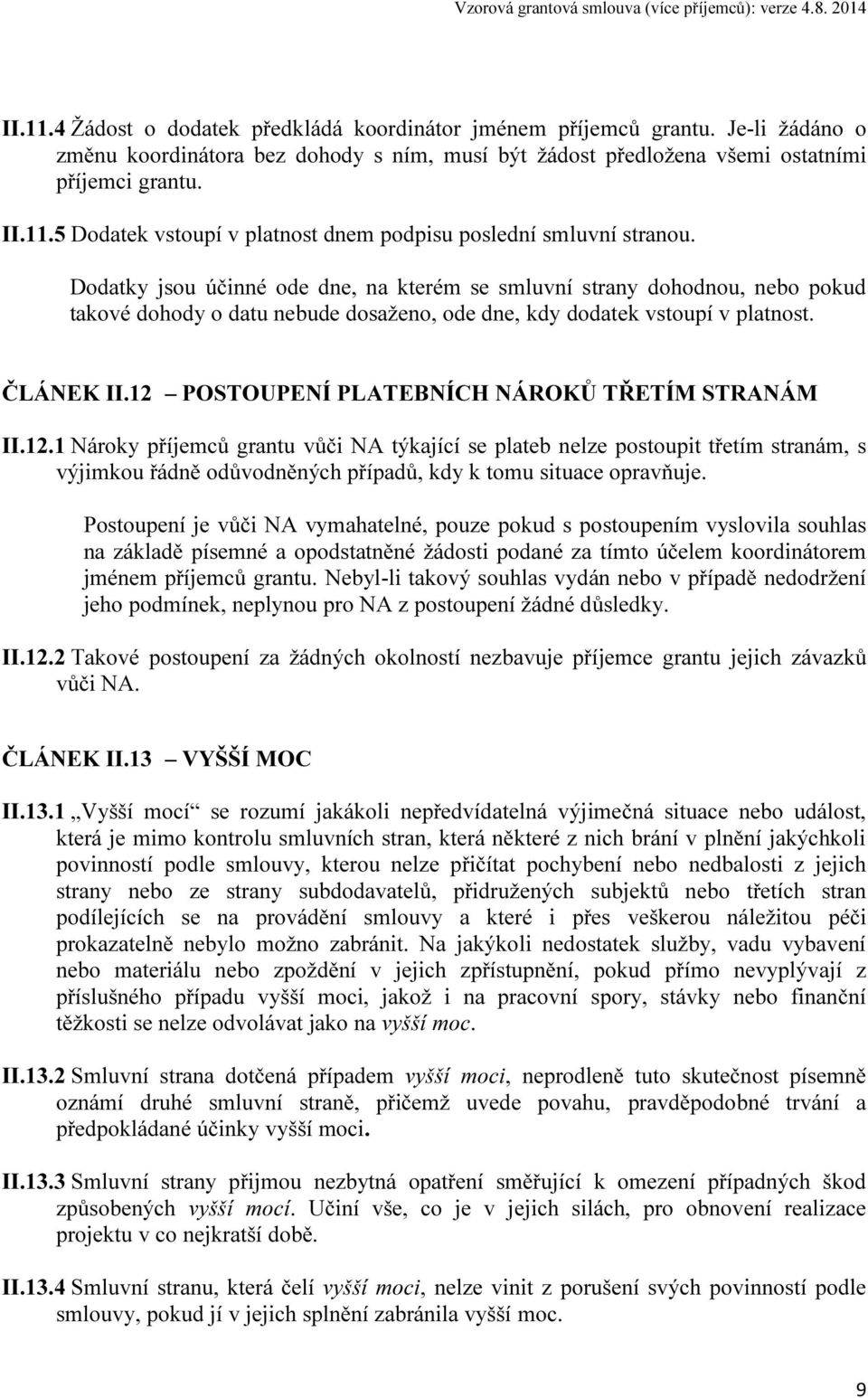 12 POSTOUPENÍ PLATEBNÍCH NÁROKŮ TŘETÍM STRANÁM II.12.1 Nároky příjemců grantu vůči NA týkající se plateb nelze postoupit třetím stranám, s výjimkou řádně odůvodněných případů, kdy k tomu situace opravňuje.