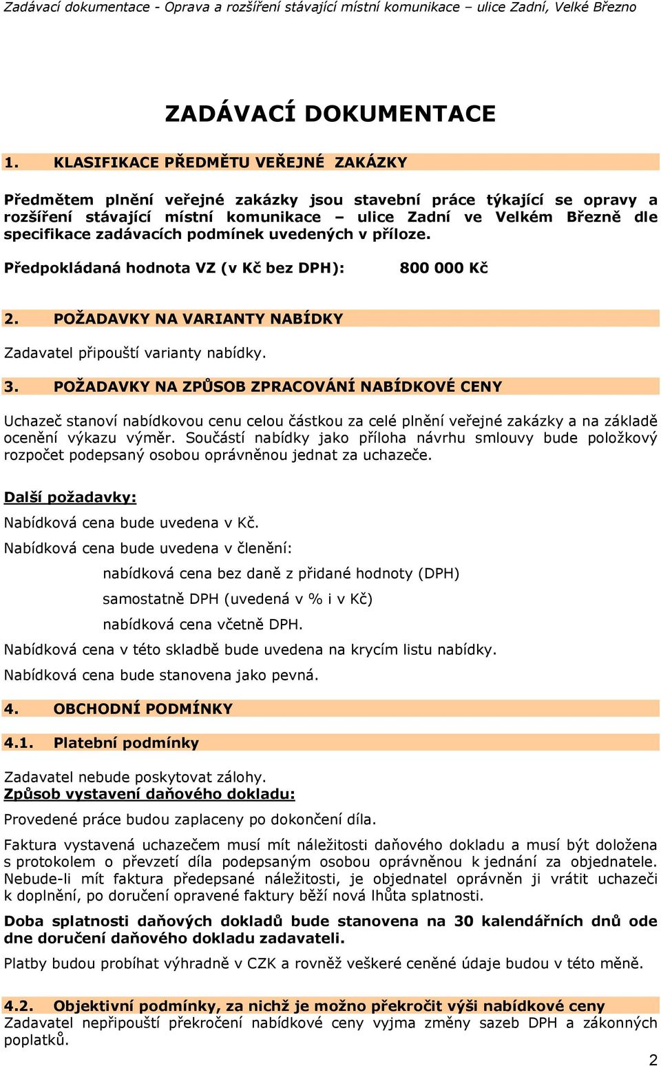 zadávacích podmínek uvedených v příloze. Předpokládaná hodnota VZ (v Kč bez DPH): 800 000 Kč 2. POŽADAVKY NA VARIANTY NABÍDKY Zadavatel připouští varianty nabídky. 3.