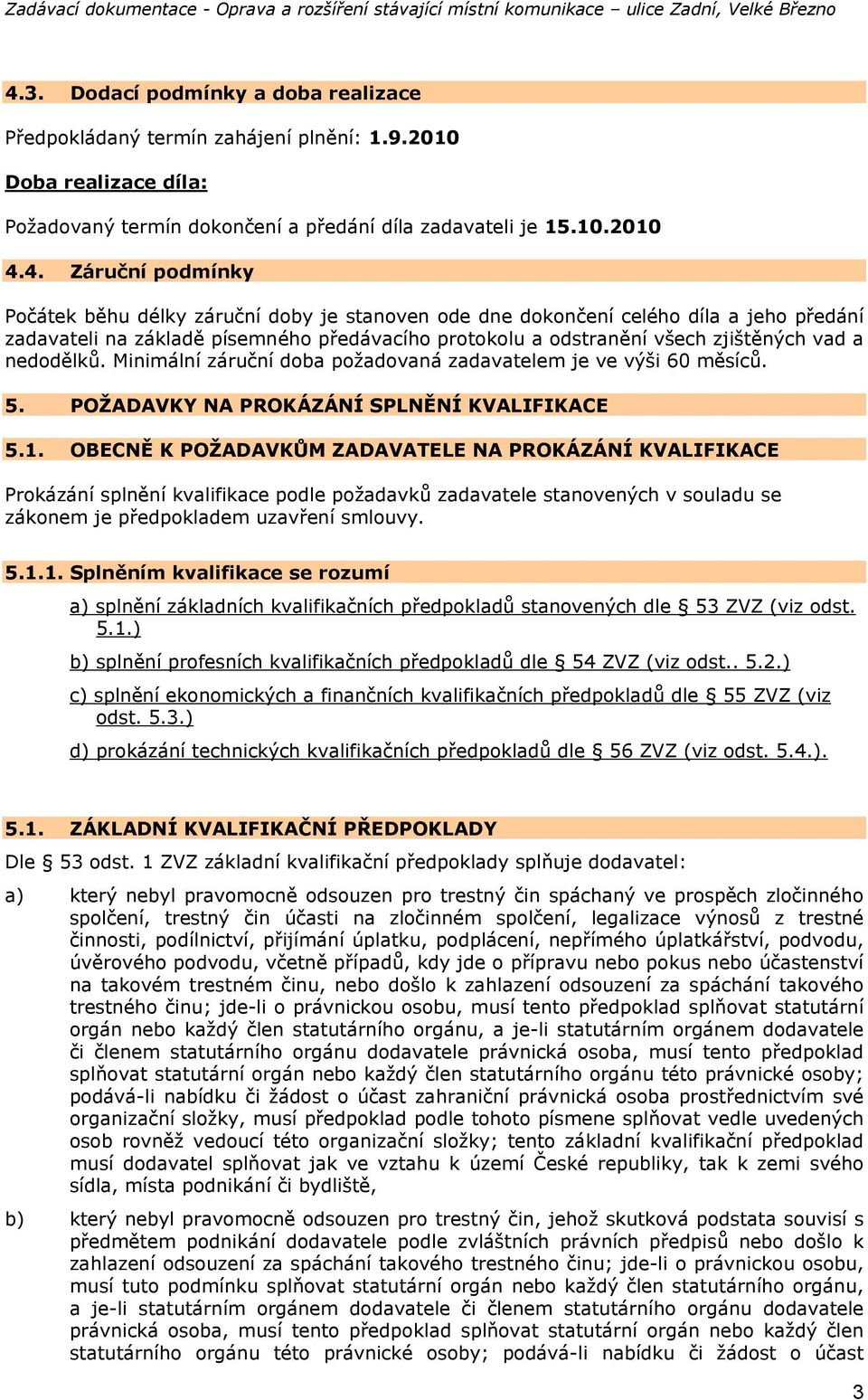 Minimální záruční doba požadovaná zadavatelem je ve výši 60 měsíců. 5. POŽADAVKY NA PROKÁZÁNÍ SPLNĚNÍ KVALIFIKACE 5.1.