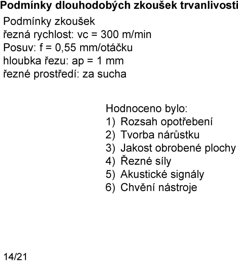 prostředí: za sucha Hodnoceno bylo: 1) Rozsah opotřebení 2) Tvorba nárůstku