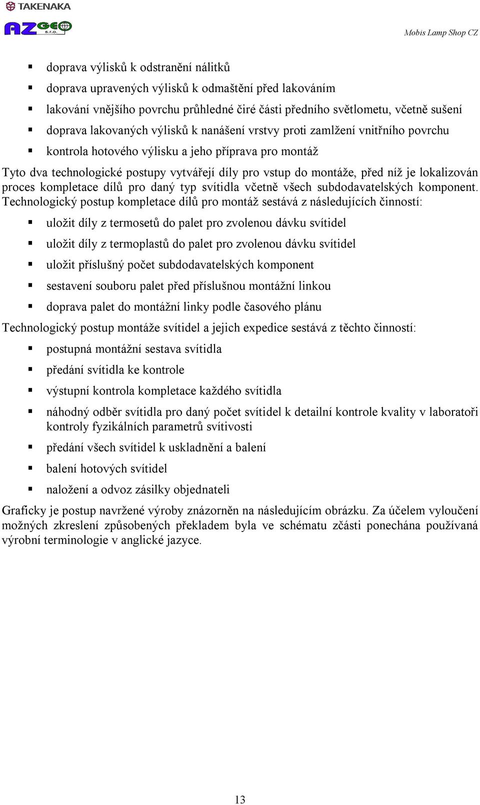 proces kompletace dílů pro daný typ svítidla včetně všech subdodavatelských komponent.