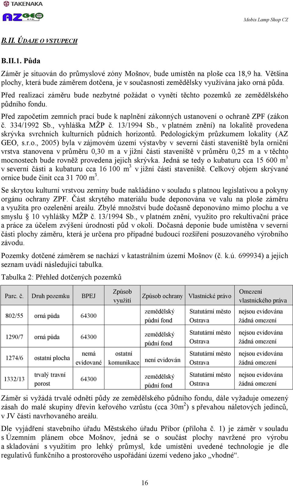 Před započetím zemních prací bude k naplnění zákonných ustanovení o ochraně ZPF (zákon č. 334/1992 Sb., vyhláška MŽP č. 13/1994 Sb.