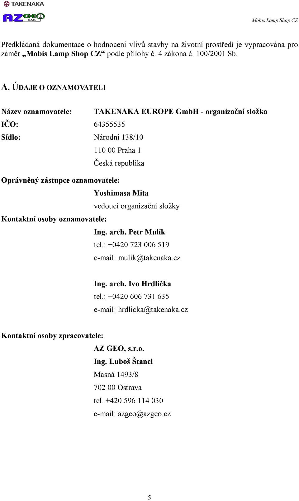 oznamovatele: Yoshimasa Mita vedoucí organizační složky Kontaktní osoby oznamovatele: Ing. arch. Petr Mulík tel.: +0420 723 006 519 e-mail: mulik@takenaka.cz Ing. arch. Ivo Hrdlička tel.