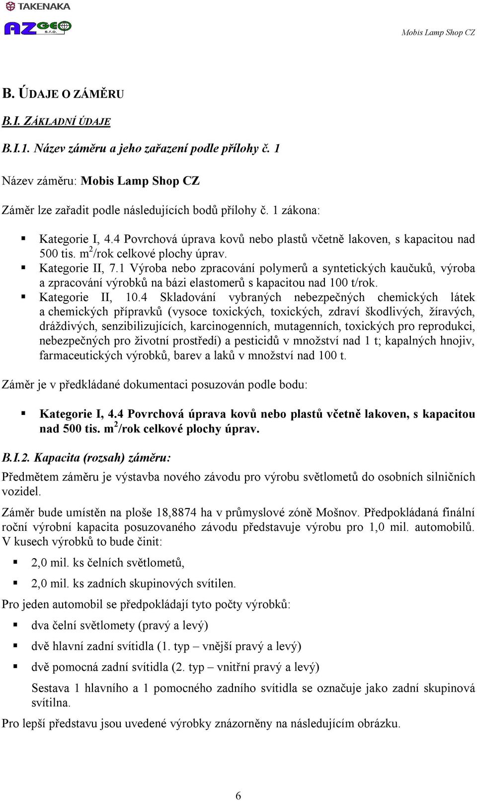 1 Výroba nebo zpracování polymerů a syntetických kaučuků, výroba a zpracování výrobků na bázi elastomerů s kapacitou nad 100 t/rok. Kategorie II, 10.