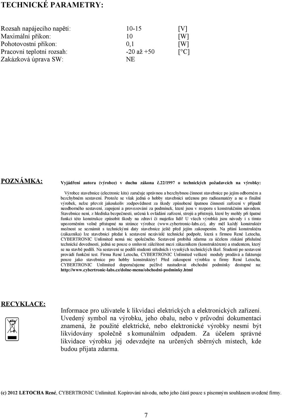 22/1997 o technických požadavcích na výrobky: Výrobce stavebnice (electronic kits) zaručuje správnou a bezchybnou činnost stavebnice po jejím odborném a bezchybném sestavení.