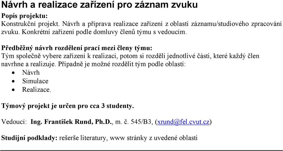 Tým společně vybere zařízení k realizaci, potom si rozdělí jednotlivé části, které každý člen navrhne a realizuje.