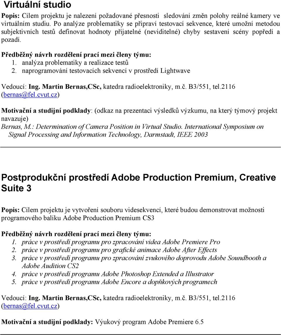 analýza problematiky a realizace testů 2. naprogramování testovacích sekvencí v prostředí Lightwave Vedoucí: Ing. Martin Bernas,CSc, katedra radioelektroniky, m.č. B3/551, tel.2116 (bernas@fel.cvut.