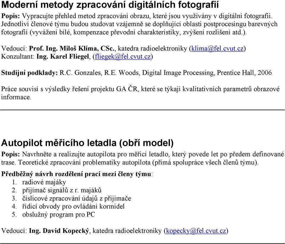 Ing. Miloš Klíma, CSc., katedra radioelektroniky (klima@fel.cvut.cz) Konzultant: Ing. Karel Fliegel, (fliegek@fel.cvut.cz) Studijní podklady: R.C. Gonzales, R.E.