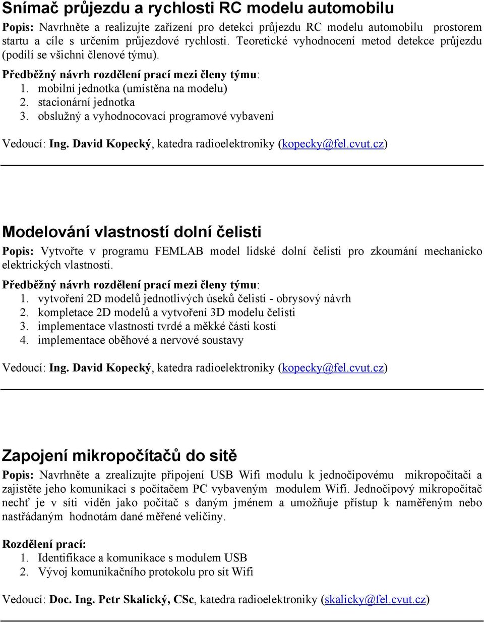 obslužný a vyhodnocovací programové vybavení Vedoucí: Ing. David Kopecký, katedra radioelektroniky (kopecky@fel.cvut.