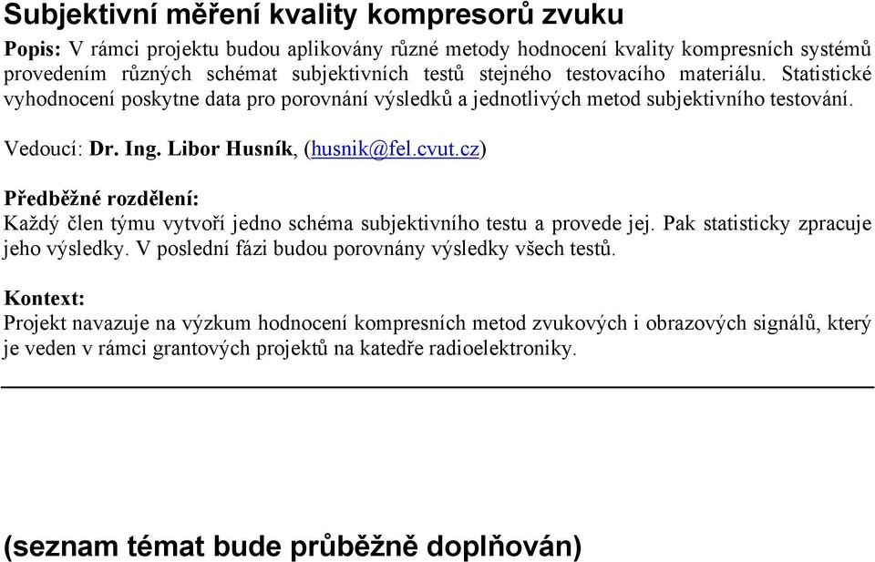 cz) Předběžné rozdělení: Každý člen týmu vytvoří jedno schéma subjektivního testu a provede jej. Pak statisticky zpracuje jeho výsledky. V poslední fázi budou porovnány výsledky všech testů.