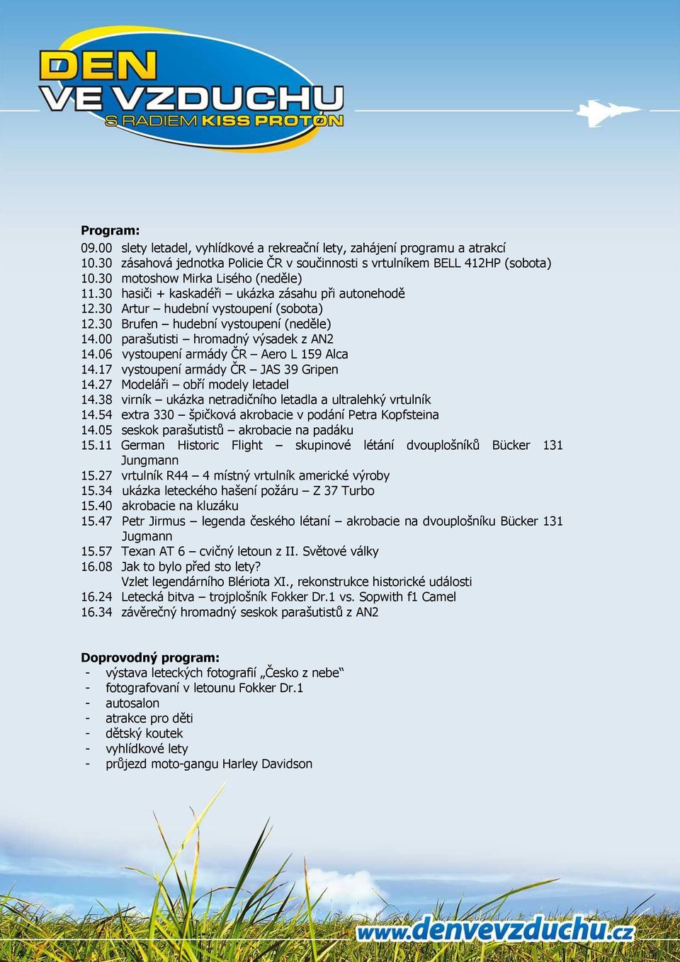 00 parašutisti hromadný výsadek z AN2 14.06 vystoupení armády ČR Aero L 159 Alca 14.17 vystoupení armády ČR JAS 39 Gripen 14.27 Modeláři obří modely letadel 14.