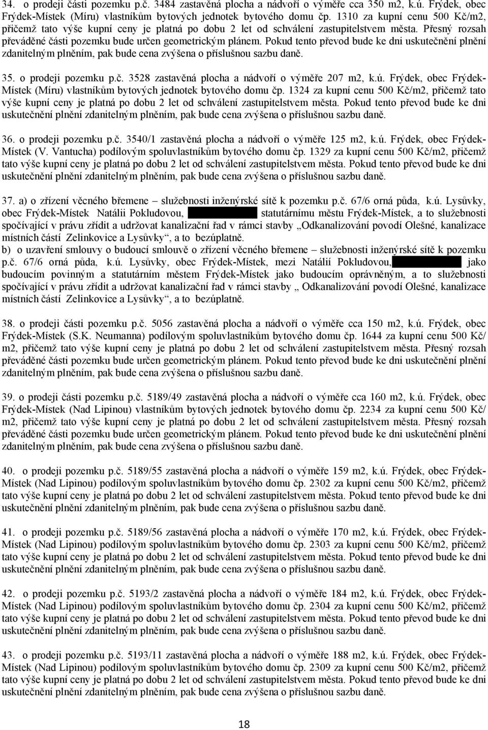 Pokud tento převod bude ke dni uskutečnění plnění zdanitelným plněním, pak bude cena zvýšena o příslušnou sazbu daně. 35. o prodeji pozemku p.č. 3528 zastavěná plocha a nádvoří o výměře 207 m2, k.ú.