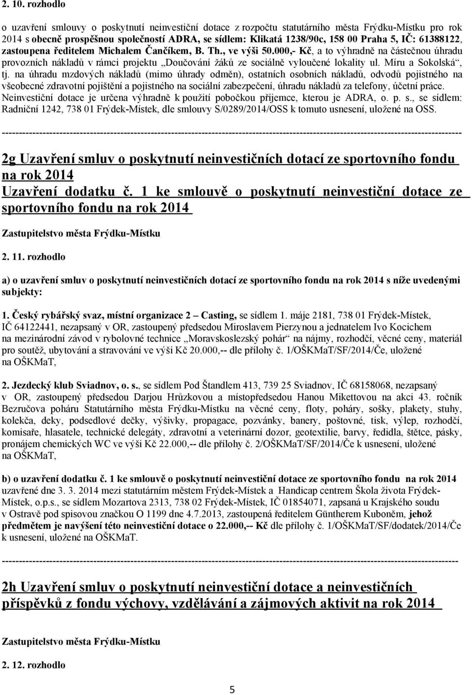 5, IČ: 61388122, zastoupena ředitelem Michalem Čančíkem, B. Th., ve výši 50.