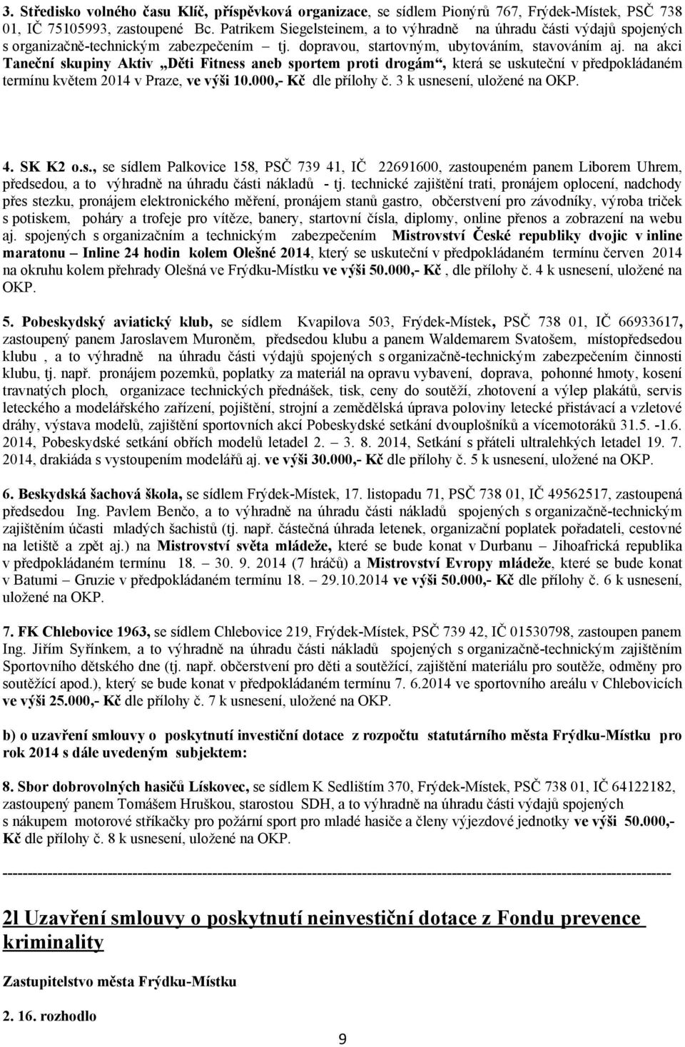 na akci Taneční skupiny Aktiv Děti Fitness aneb sportem proti drogám, která se uskuteční v předpokládaném termínu květem 2014 v Praze, ve výši 10.000,- Kč dle přílohy č. 3 k usnesení, uložené na OKP.