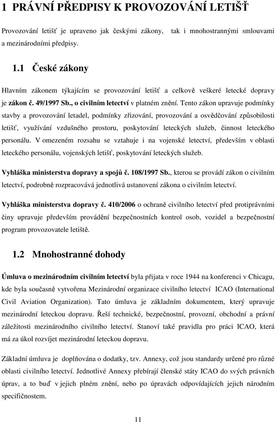 Tento zákon upravuje podmínky stavby a provozování letadel, podmínky zřizování, provozování a osvědčování způsobilosti letišť, využívání vzdušného prostoru, poskytování leteckých služeb, činnost