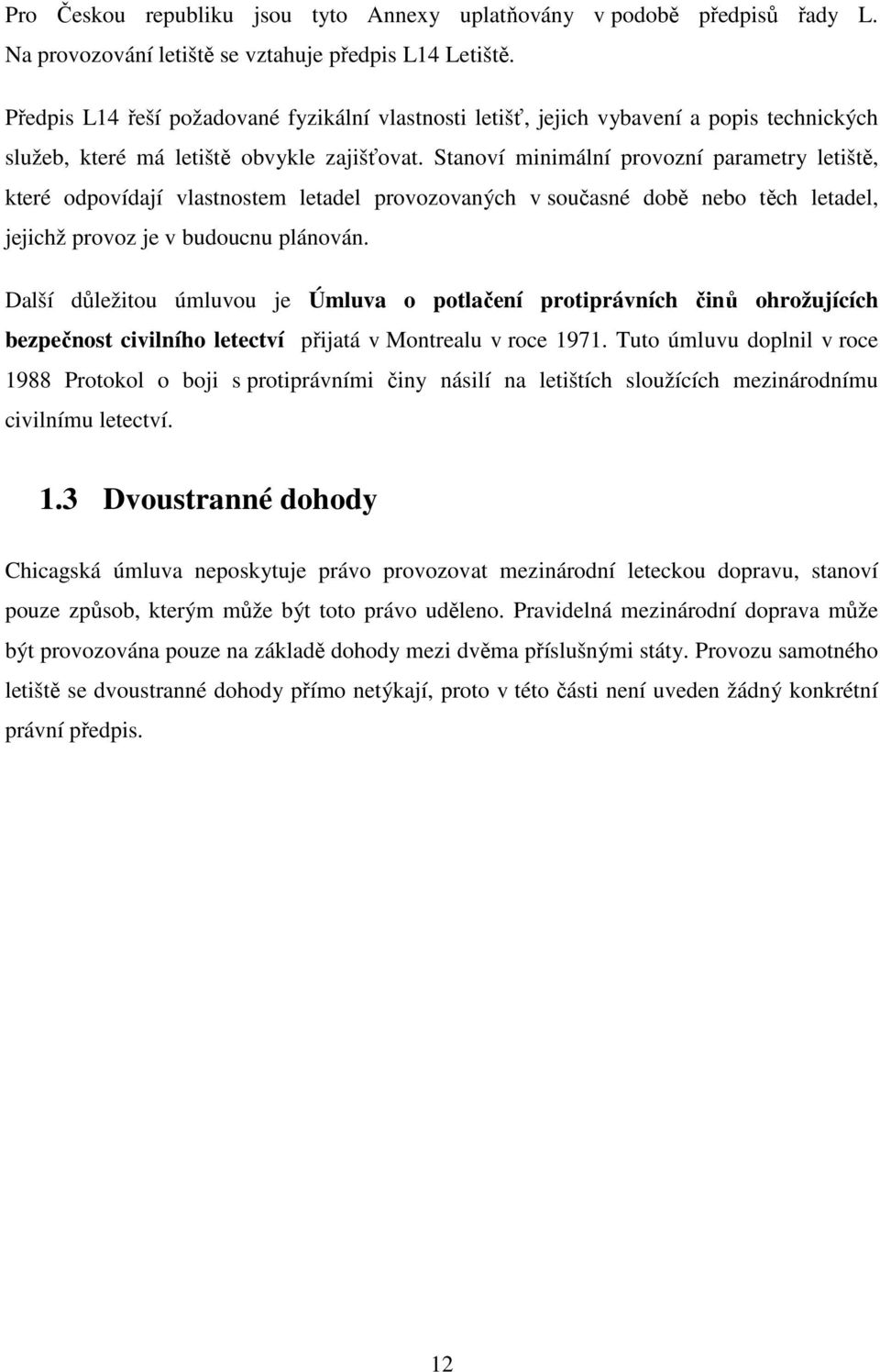 Stanoví minimální provozní parametry letiště, které odpovídají vlastnostem letadel provozovaných v současné době nebo těch letadel, jejichž provoz je v budoucnu plánován.