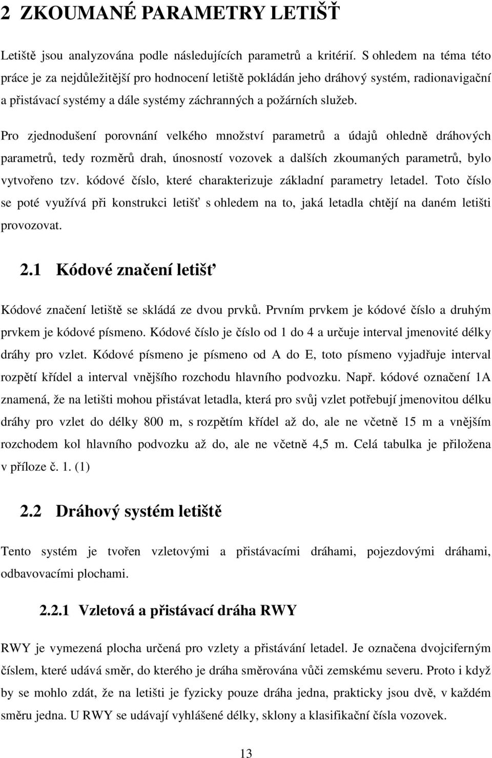 Pro zjednodušení porovnání velkého množství parametrů a údajů ohledně dráhových parametrů, tedy rozměrů drah, únosností vozovek a dalších zkoumaných parametrů, bylo vytvořeno tzv.