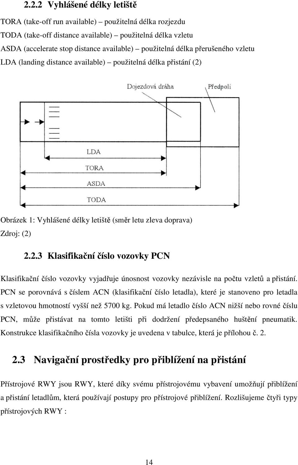 Obrázek 1: Vyhlášené délky letiště (směr letu zleva doprava) Zdroj: (2) 2.2.3 Klasifikační číslo vozovky PCN Klasifikační číslo vozovky vyjadřuje únosnost vozovky nezávisle na počtu vzletů a přistání.