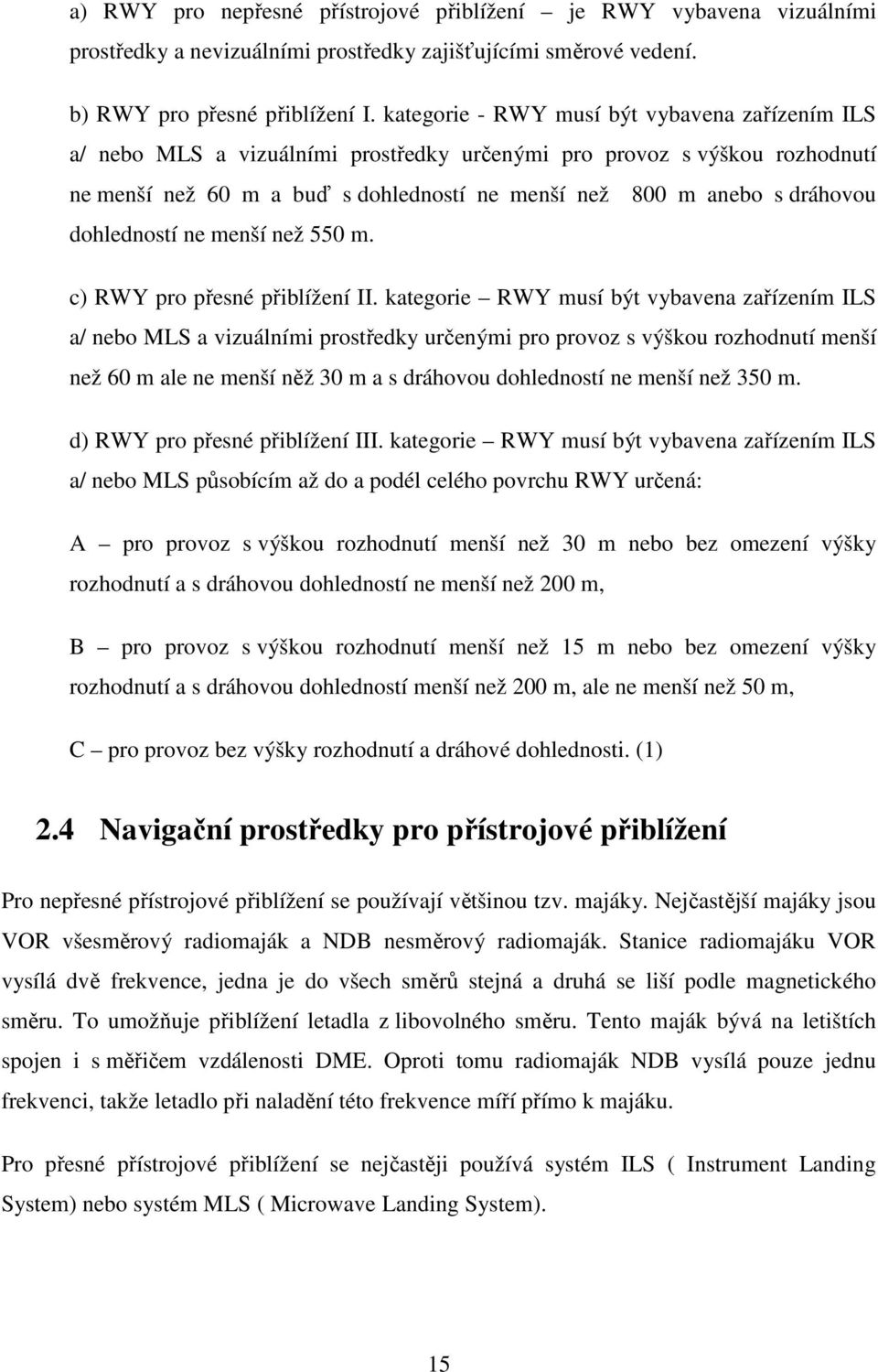 dohledností ne menší než 550 m. c) RWY pro přesné přiblížení II.