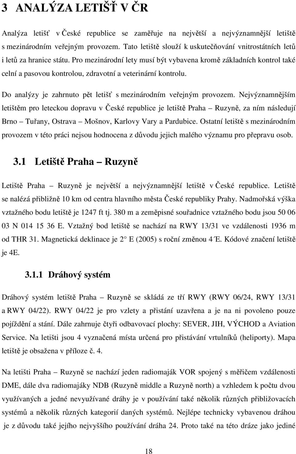 Pro mezinárodní lety musí být vybavena kromě základních kontrol také celní a pasovou kontrolou, zdravotní a veterinární kontrolu. Do analýzy je zahrnuto pět letišť s mezinárodním veřejným provozem.