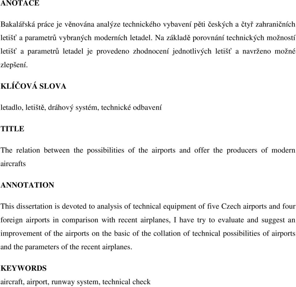 KLÍČOVÁ SLOVA letadlo, letiště, dráhový systém, technické odbavení TITLE The relation between the possibilities of the airports and offer the producers of modern aircrafts ANNOTATION This