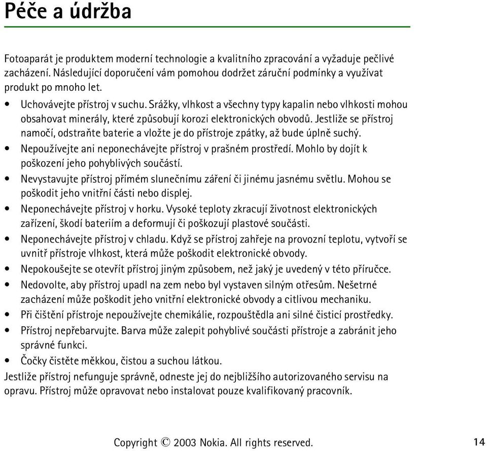 Srá¾ky, vlhkost a v¹echny typy kapalin nebo vlhkosti mohou obsahovat minerály, které zpùsobují korozi elektronických obvodù.