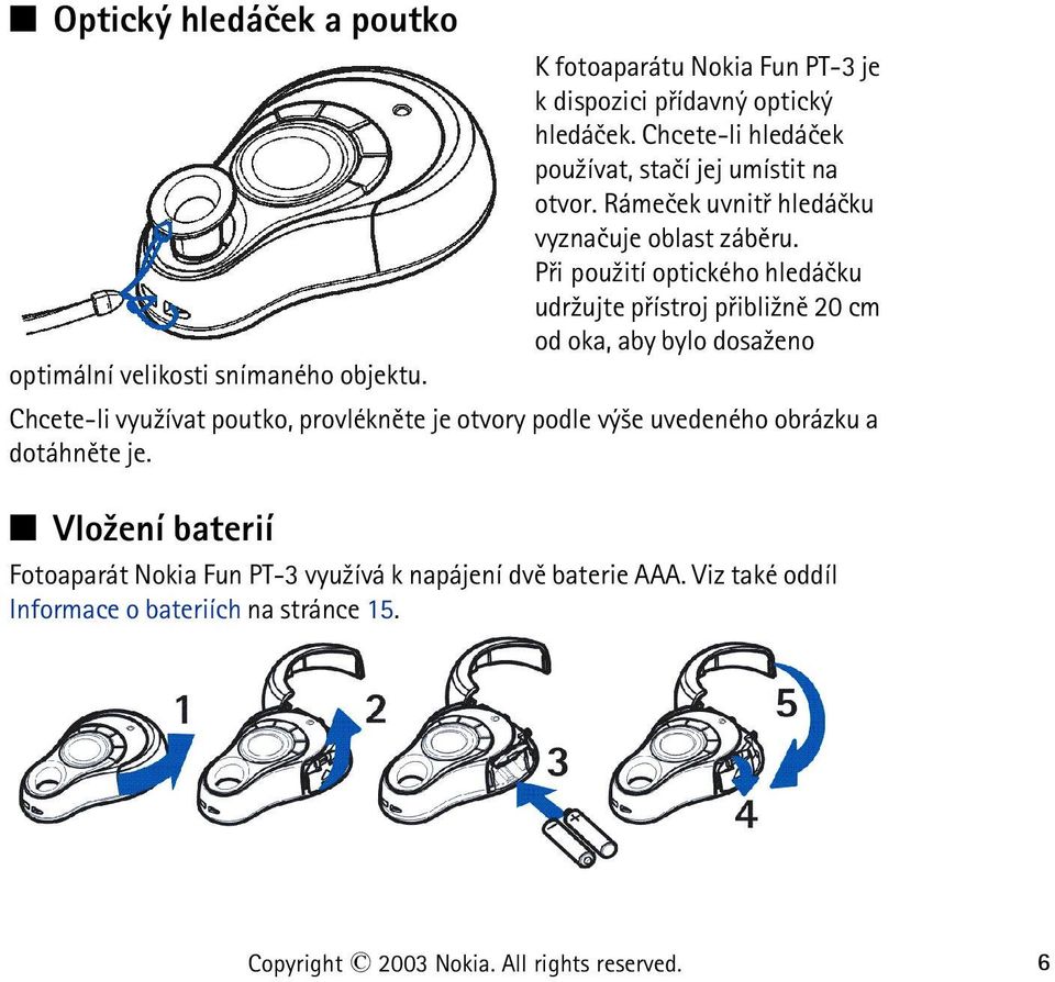 Pøi pou¾ití optického hledáèku udr¾ujte pøístroj pøibli¾nì 20 cm od oka, aby bylo dosa¾eno Chcete-li vyu¾ívat poutko, provléknìte je otvory podle vý¹e