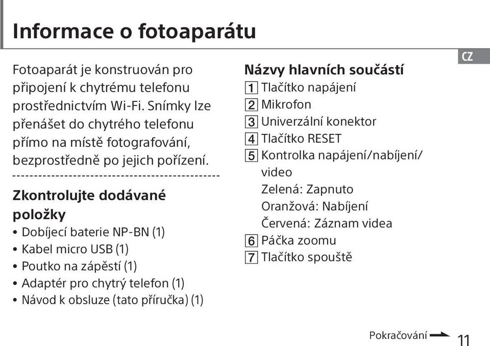 Zkontrolujte dodávané položky Dobíjecí baterie NP-BN (1) Kabel micro USB (1) Poutko na zápěstí (1) Adaptér pro chytrý telefon (1) Návod k obsluze