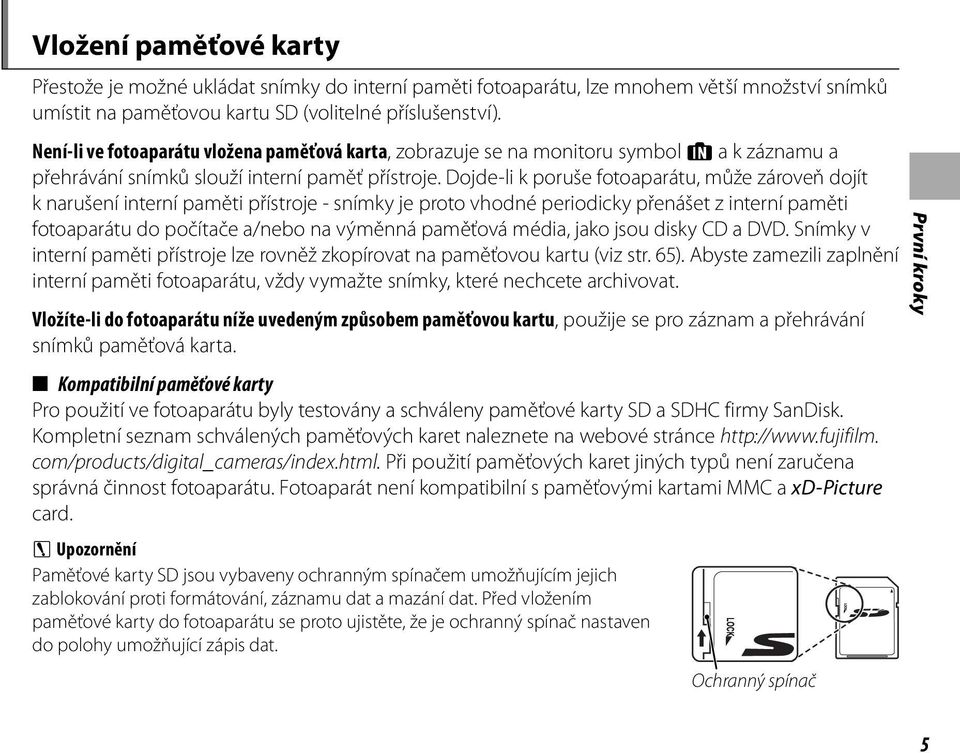 Dojde-li k poruše fotoaparátu, může zároveň dojít k narušení interní paměti přístroje - snímky je proto vhodné periodicky přenášet z interní paměti fotoaparátu do počítače a/nebo na výměnná paměťová