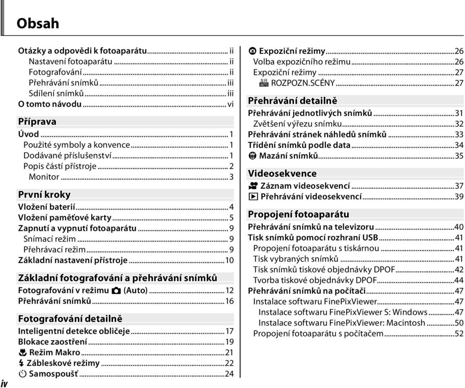 .. 9 Snímací režim... 9 Přehrávací režim... 9 Základní nastavení přístroje...10 Základní fotografování a přehrávání snímků Fotografování v režimu k (Auto)...12 Přehrávání snímků.