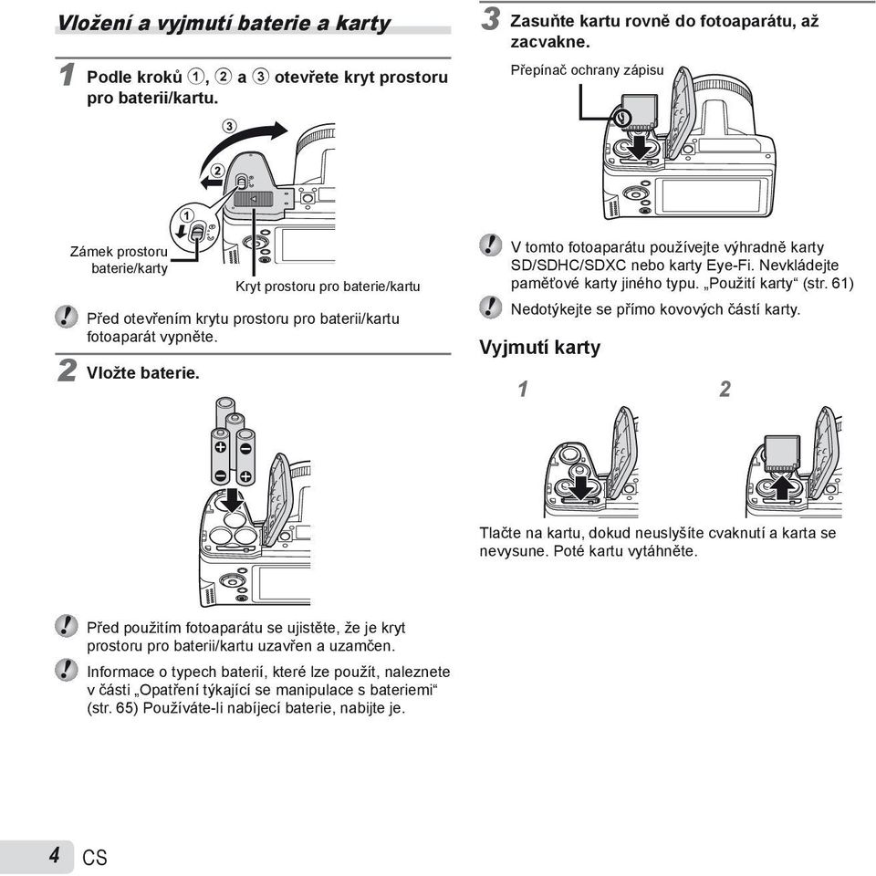 V tomto fotoaparátu používejte výhradně karty SD/SDHC/SDXC nebo karty Eye-Fi. Nevkládejte paměťové karty jiného typu. Použití karty (str. 61) Nedotýkejte se přímo kovových částí karty.