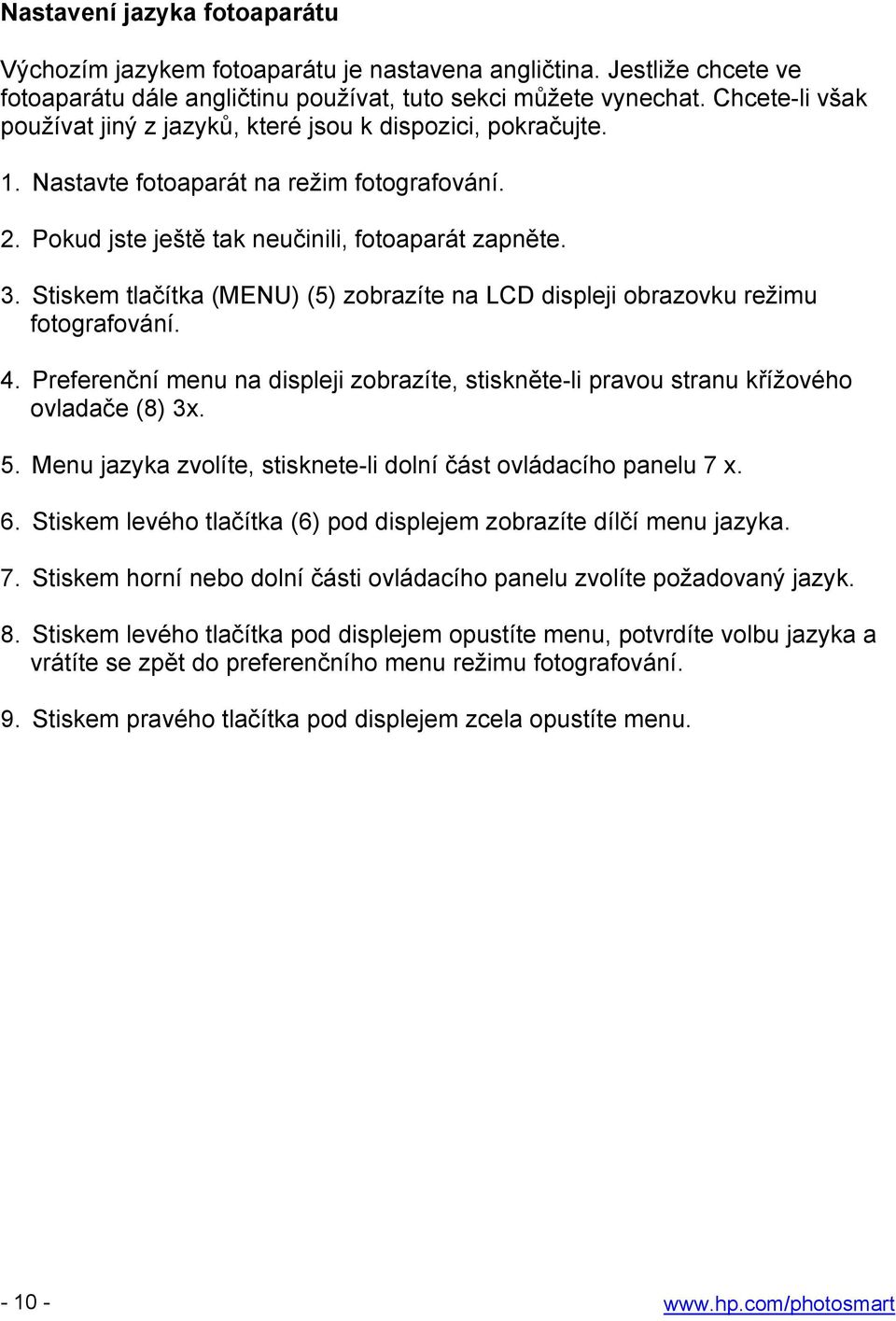 Stiskem tlačítka (MENU) (5) zobrazíte na LCD displeji obrazovku režimu fotografování. 4. Preferenční menu na displeji zobrazíte, stiskněte-li pravou stranu křížového ovladače (8) 3x. 5.