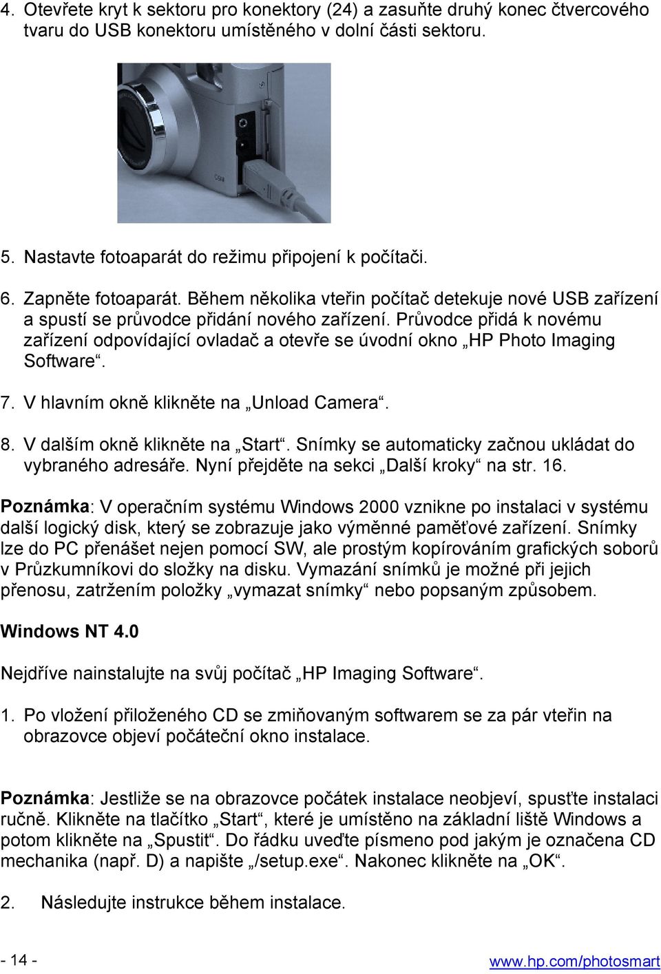 Průvodce přidá k novému zařízení odpovídající ovladač a otevře se úvodní okno HP Photo Imaging Software. 7. V hlavním okně klikněte na Unload Camera. 8. V dalším okně klikněte na Start.